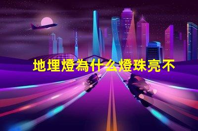 地埋燈為什么燈珠亮不完 燈珠為什么關了燈它會亮